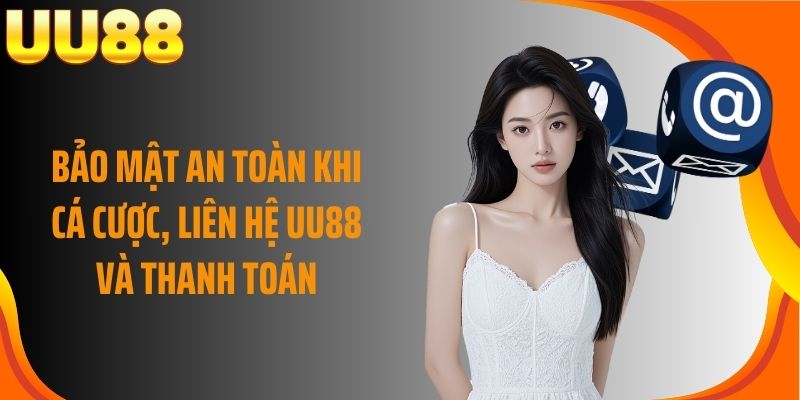 Bảo mật an toàn khi cá cược, liên hệ UU88 và thanh toán