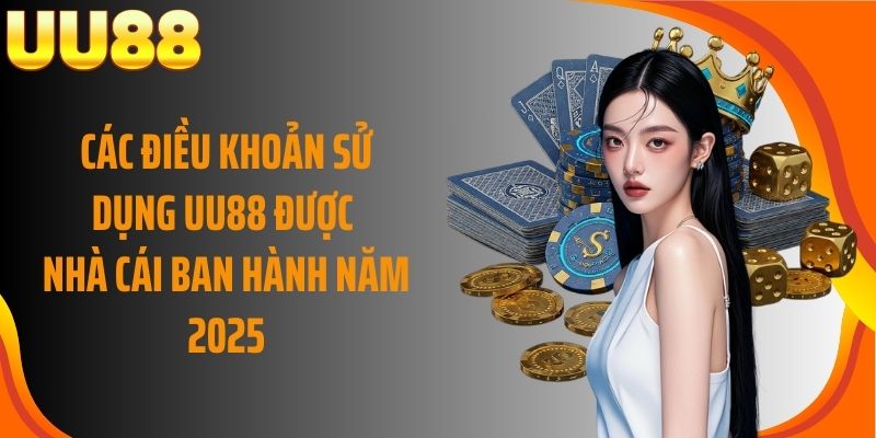 Các điều khoản sử dụng UU88 được nhà cái ban hành năm 2025