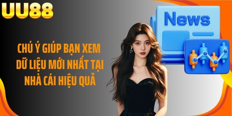 Chú ý giúp bạn xem dữ liệu mới nhất tại nhà cái hiệu quả